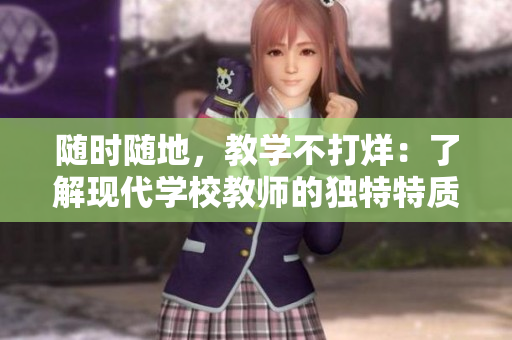隨時隨地，教學(xué)不打烊：了解現(xiàn)代學(xué)校教師的獨(dú)特特質(zhì)