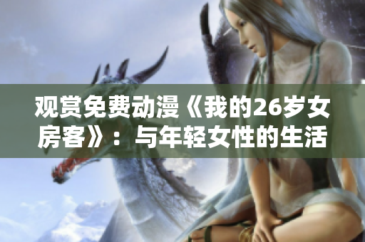 觀賞免費動漫《我的26歲女房客》:與年輕女性的生活故事共鳴 觀賞免費動漫《我的26歲女房客》:與年輕女性的生活故事共鳴