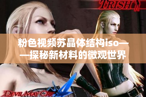 粉色視頻蘇晶體結(jié)構(gòu)iso——探秘新材料的微觀世界