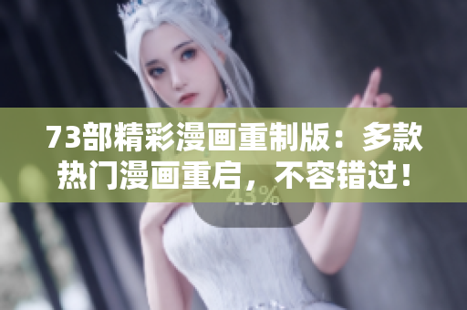 73部精彩漫畫重制版：多款熱門漫畫重啟，不容錯(cuò)過！