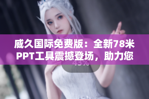 威久國(guó)際免費(fèi)版：全新78米PPT工具震撼登場(chǎng)，助力您輕松打造精彩演示！