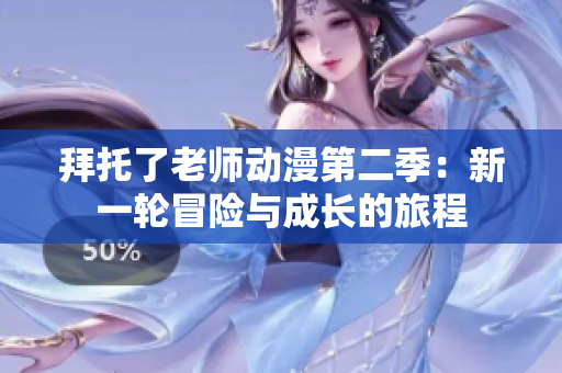 拜托了老師動(dòng)漫第二季：新一輪冒險(xiǎn)與成長的旅程