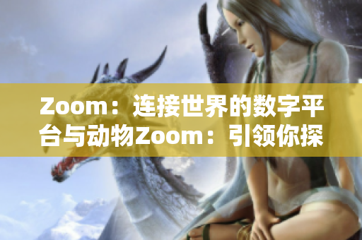 Zoom：連接世界的數(shù)字平臺(tái)與動(dòng)物Zoom：引領(lǐng)你探索自然的視角