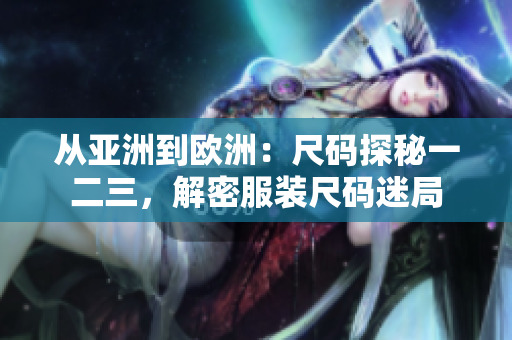 從亞洲到歐洲：尺碼探秘一二三，解密服裝尺碼迷局