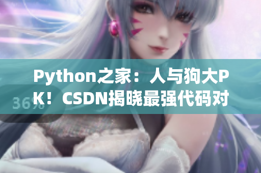 Python之家：人與狗大PK！CSDN揭曉最強代碼對決