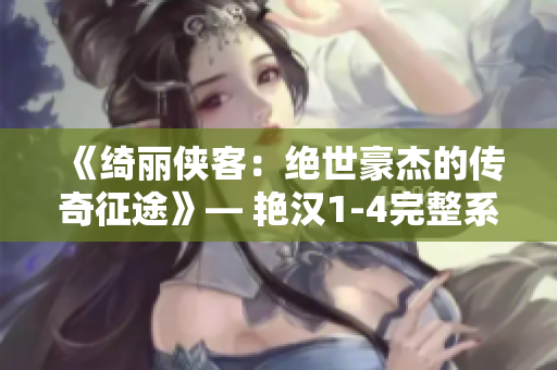 《綺麗俠客：絕世豪杰的傳奇征途》— 艷漢1-4完整系列