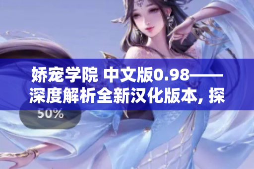 嬌寵學(xué)院 中文版0.98——深度解析全新漢化版本, 探索最新游戲特色及玩法