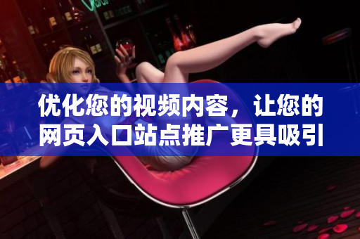 優(yōu)化您的視頻內(nèi)容，讓您的網(wǎng)頁(yè)入口站點(diǎn)推廣更具吸引力