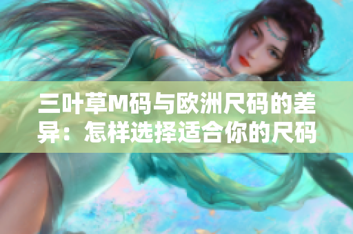 三葉草M碼與歐洲尺碼的差異：怎樣選擇適合你的尺碼？