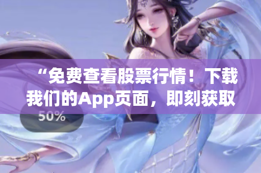 “免費(fèi)查看股票行情！下載我們的App頁面，即刻獲取最新行情！”