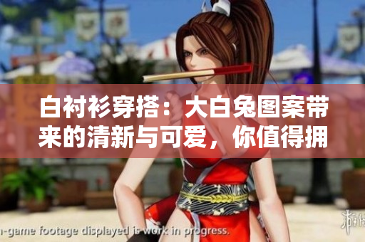 白襯衫穿搭：大白兔圖案帶來的清新與可愛，你值得擁有的優(yōu)雅選擇