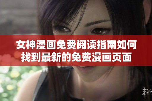 女神漫畫(huà)免費(fèi)閱讀指南如何找到最新的免費(fèi)漫畫(huà)頁(yè)面