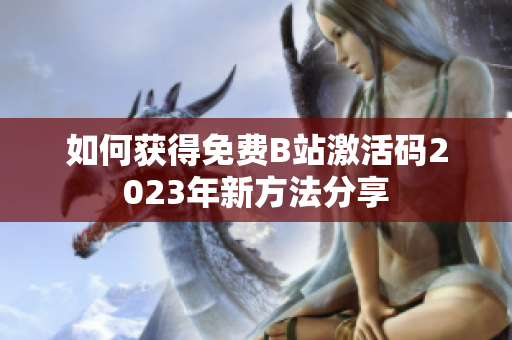 如何獲得免費(fèi)B站激活碼2023年新方法分享