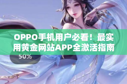 OPPO手機(jī)用戶(hù)必看！最實(shí)用黃金網(wǎng)站APP全激活指南