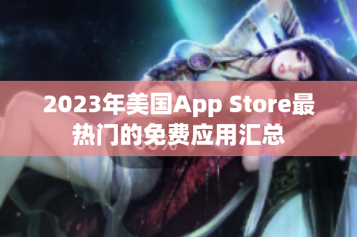 2023年美國(guó)App Store最熱門的免費(fèi)應(yīng)用匯總