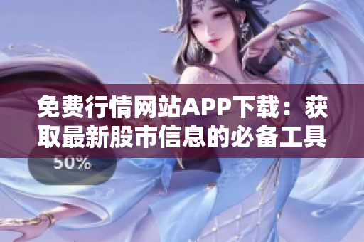 免費(fèi)行情網(wǎng)站APP下載：獲取最新股市信息的必備工具