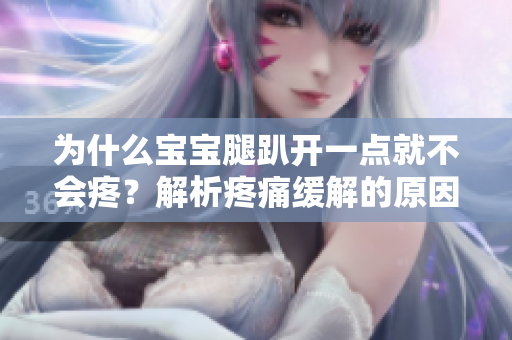 為什么寶寶腿趴開一點就不會疼？解析疼痛緩解的原因