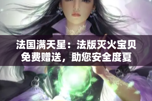 法國滿天星：法版滅火寶貝免費(fèi)贈送，助您安全度夏
