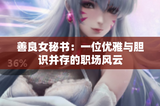 善良女秘書：一位優(yōu)雅與膽識(shí)并存的職場(chǎng)風(fēng)云