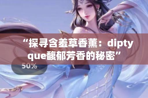 “探尋含羞草香薰：diptyque馥郁芳香的秘密”