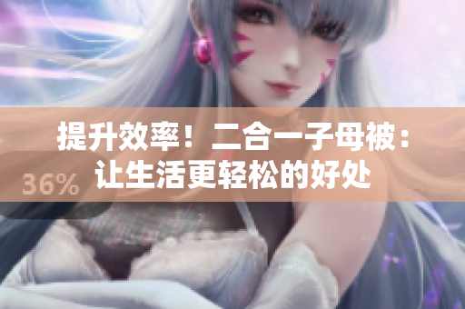 提升效率！二合一子母被：讓生活更輕松的好處