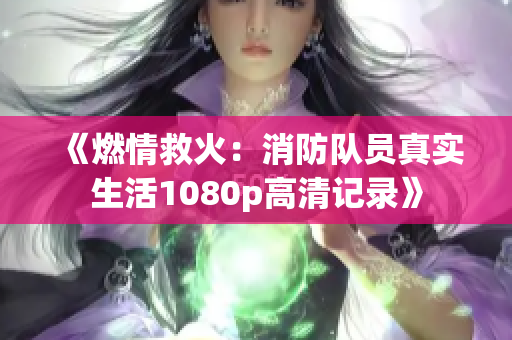 《燃情救火：消防隊(duì)員真實(shí)生活1080p高清記錄》