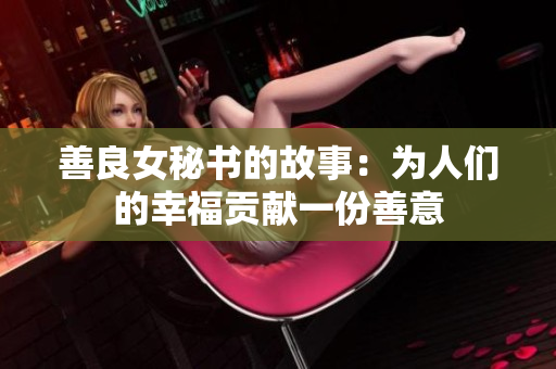 善良女秘書(shū)的故事：為人們的幸福貢獻(xiàn)一份善意