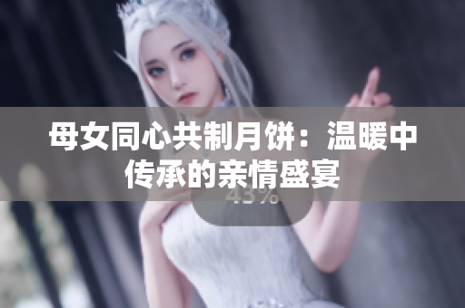 母女同心共制月餅：溫暖中傳承的親情盛宴