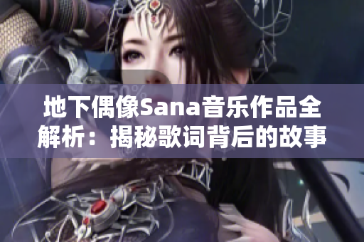 地下偶像Sana音樂作品全解析：揭秘歌詞背后的故事