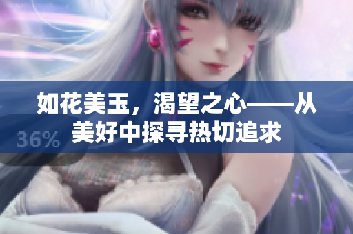 如花美玉，渴望之心——從美好中探尋熱切追求