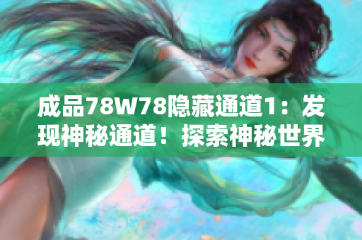 成品78W78隱藏通道1：發(fā)現(xiàn)神秘通道！探索神秘世界的秘密之旅