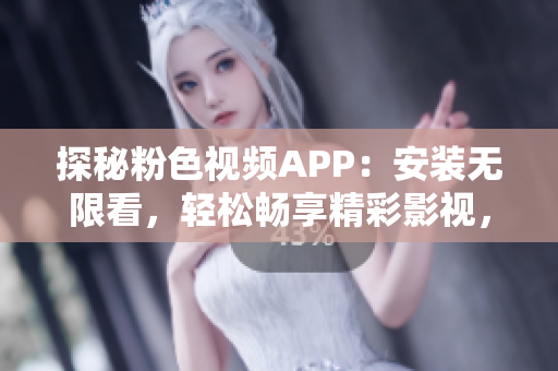 探秘粉色視頻APP：安裝無(wú)限看，輕松暢享精彩影視，盡在蘋(píng)果手機(jī)