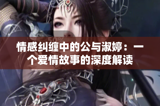 情感糾纏中的公與淑婷：一個愛情故事的深度解讀