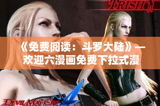 《免費(fèi)閱讀：斗羅大陸》— 歡迎六漫畫(huà)免費(fèi)下拉式漫畫(huà)分享