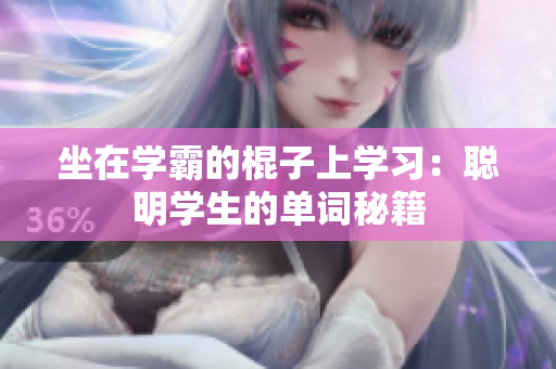 坐在學(xué)霸的棍子上學(xué)習(xí)：聰明學(xué)生的單詞秘籍