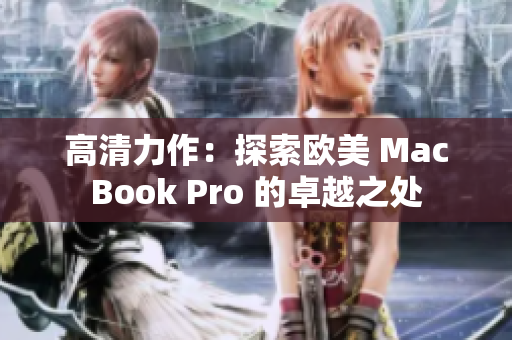 高清力作：探索歐美 MacBook Pro 的卓越之處