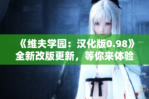 《維夫學園：漢化版0.98》全新改版更新，等你來體驗！