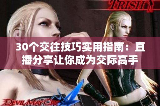 30個(gè)交往技巧實(shí)用指南：直播分享讓你成為交際高手