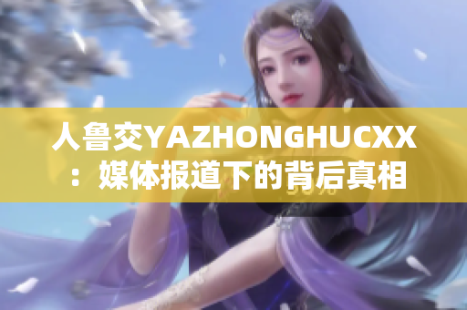 人魯交YAZHONGHUCXX：媒體報道下的背后真相