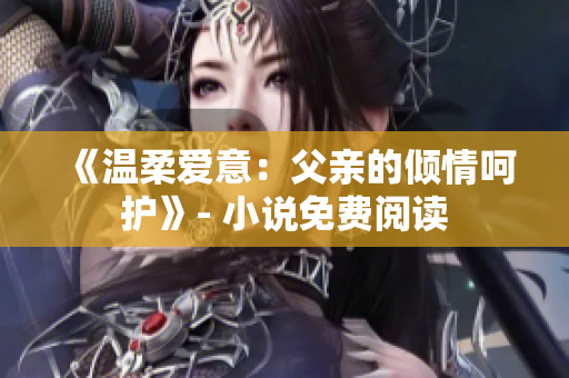 《溫柔愛意：父親的傾情呵護》- 小說免費閱讀