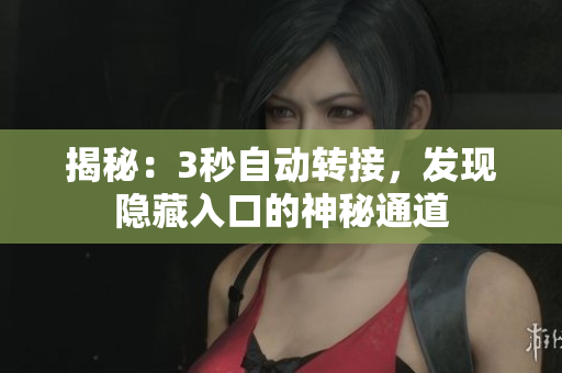 揭秘：3秒自動轉(zhuǎn)接，發(fā)現(xiàn)隱藏入口的神秘通道