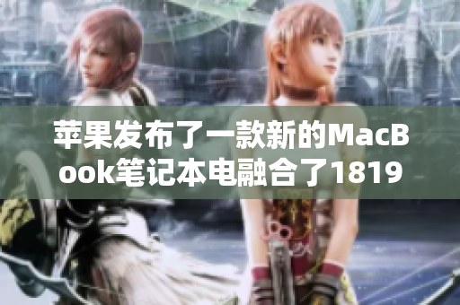 蘋果發(fā)布了一款新的MacBook筆記本電融合了1819歲日本設(shè)計元素
