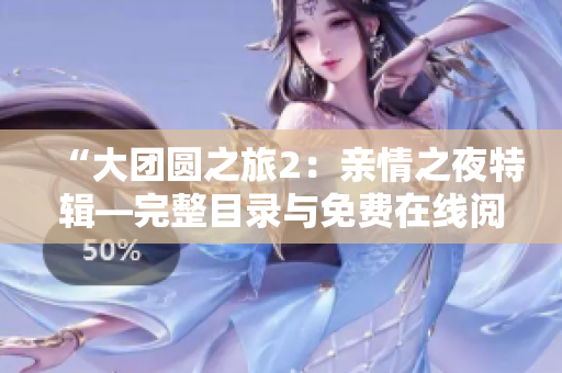 “大團(tuán)圓之旅2：親情之夜特輯—完整目錄與免費(fèi)在線閱讀分享”