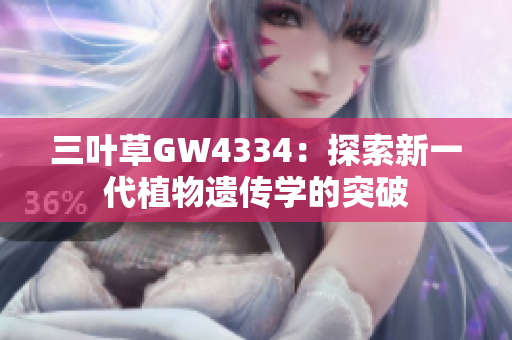 三葉草GW4334：探索新一代植物遺傳學(xué)的突破