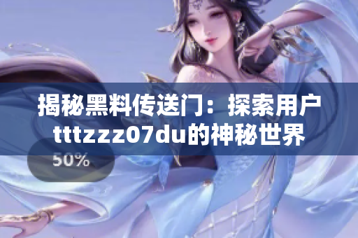 揭秘黑料傳送門：探索用戶tttzzz07du的神秘世界