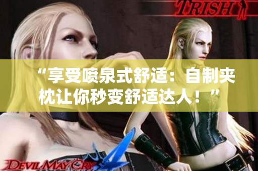 “享受?chē)娙绞孢m：自制夾枕讓你秒變舒適達(dá)人！”