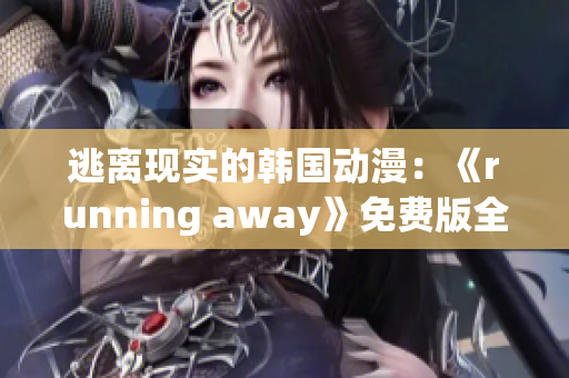 逃離現(xiàn)實的韓國動漫：《running away》免費版全面解析!
