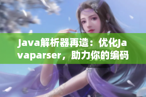 Java解析器再造：優(yōu)化Javaparser，助力你的編碼之旅