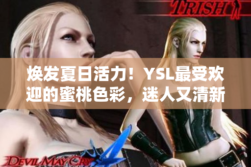 煥發(fā)夏日活力！YSL最受歡迎的蜜桃色彩，迷人又清新