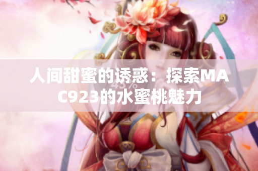 人間甜蜜的誘惑：探索MAC923的水蜜桃魅力